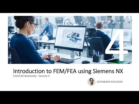CAD/CAE Bootcamp - Session 4 - Introduction to FEM/FEA using Siemens NX