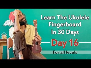 Learn The Ukulele Fingerboard In 30 Days - Day 16 - (for all levels)