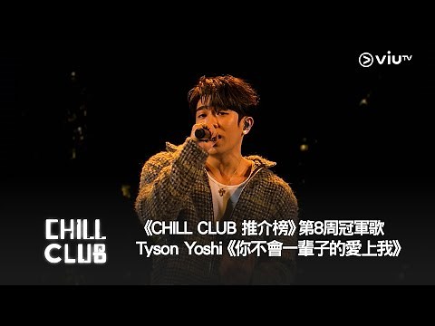 《CHILL CLUB 推介榜》2024年第8周冠軍歌 - Tyson Yoshi《你不會一輩子的愛上我》