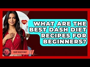 What Are the Best DASH Diet Recipes for Beginners? | Heart Health Daily