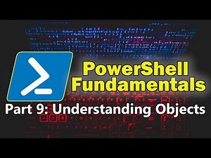 PowerShell Fundamentals Part 9 - Understanding PowerShell Objects
