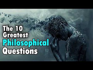 The 10 Greatest Philosophical Questions - What Do They Mean for Us?