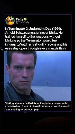 In Terminator 2 (1991), Arnold never blinks. He trained himself to fire weapons without blinking