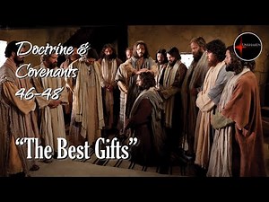 Come Follow Me - Doctrine and Covenants 46-48: "The Best Gifts"