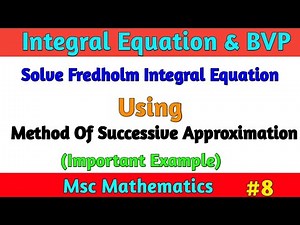 Method of Successive Approximation Important Examples| Integral Equations Msc Math