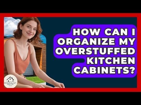How Can I Organize My Overstuffed Kitchen Cabinets? - Minimalist Home Life