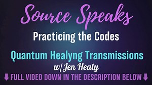 Watch Source Speaks_Practicing the Codes | Quantum Healyng | Jen Healy Online | Vimeo On Demand
