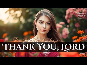 🎵 Thank You, Lord – Beautiful 4K Video with Lyrics | Praise and Worship Nonstop Playlist