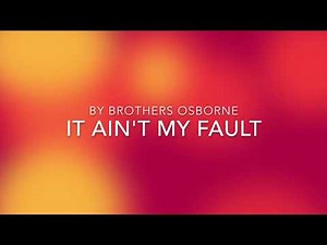 BROTHERS OSBORNE IT AIN'T MY FAULT LYRICS
