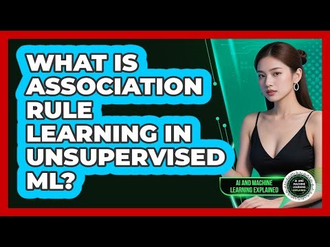 What Is Association Rule Learning In Unsupervised ML? - AI and Machine Learning Explained