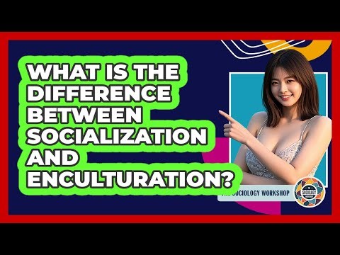 What Is The Difference Between Socialization And Enculturation?
