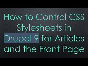 How to Control CSS Stylesheets in Drupal 9 for Articles and the Front Page