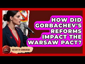 How Did Gorbachev's Reforms Impact The Warsaw Pact? - History of Communism