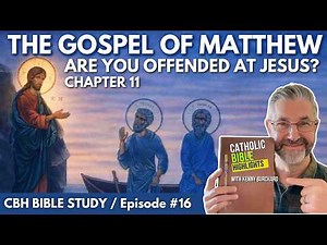 [BIBLE STUDY] The Gospel of Matthew - Chapter 11 - Ep. #16
