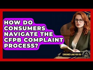 How Do Consumers Navigate The CFPB Complaint Process? - Consumer Laws For You