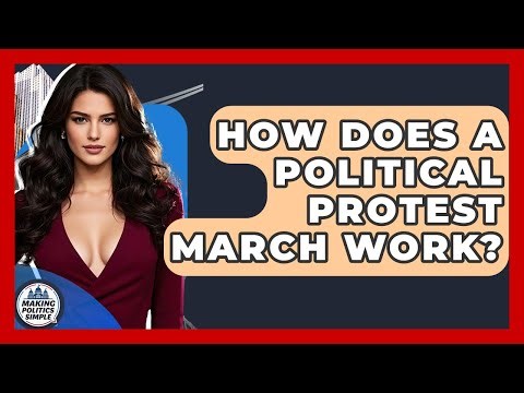 How Does A Political Protest March Work? - Making Politics Simple