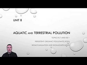 8.7 and 8.8 - Persistent Organic Pollutants and Bioaccumulation and Biomagnification