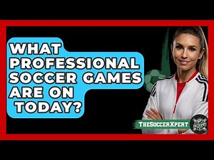What Professional Soccer Games Are On Today? - The Sport Xpert