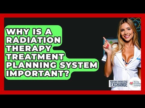 Why Is A Radiation Therapy Treatment Planning System Important? - Nursing Knowledge Exchange
