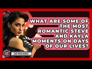 What Are Some Of The Most Romantic Steve And Kayla Moments On Days Of Our Lives?