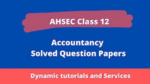 AHSEC Class 12: Accountancy Solved Question Papers' 2015 | AHSEC | SOLVED QUESTION PAPERS