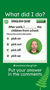 3.2K views · 32 reactions |  Woodward English Quiz 200  After work, I ___ the children from school.  A: pick on  B: pick out  C: pick off  D: pick up Do you know the correct answer? Write your answer in the comments. #LearnEnglish #Quiz #EnglishQuiz #PhrasalVerbs #ESOL #EnglishTeacher #EnglishVerbs #EnglishLesson #SpeakEnglish | Woodward English | Facebook