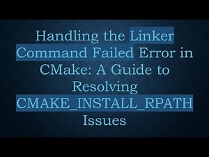 Handling the Linker Command Failed Error in CMake: A Guide to Resolving CMAKE_INSTALL_RPATH Issues