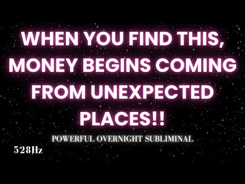 WHEN YOU FIND THIS, MONEY BEGINS COMING FROM UNEXPECTED PLACES (SUBLIMINAL)