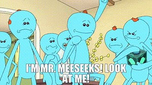 I'm Mr. Meeseeks! Look at me!