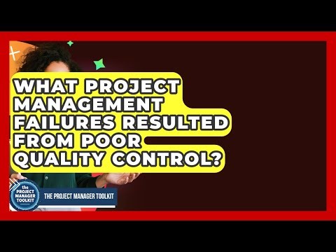 What Project Management Failures Resulted From Poor Quality Control? - The Project Manager Toolkit