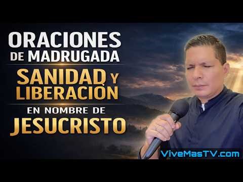 Oraciones de madrugada 🔥 Sanidad y liberación en nombre de Jesucristo