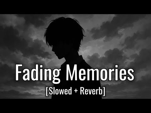 Fading Memories 💔 (Slowed + Reverb) | Emotional & Heart Touching Song