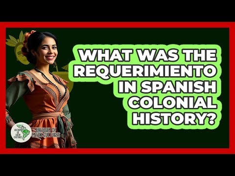 What Was The Requerimiento In Spanish Colonial History? - History Of Latin Cultures