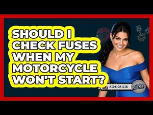 Should I Check Fuses When My Motorcycle Won't Start?