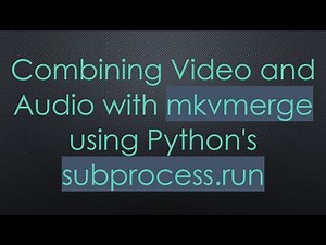 Combining Video and Audio with mkvmerge using Python's subprocess.run