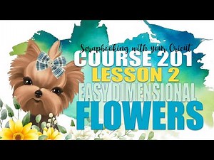 Course 201 Embellishments | Lesson 2 Easy Dimensional Flowers | Scrapbooking with Your Cricut