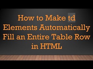 How to Make td Elements Automatically Fill an Entire Table Row in HTML