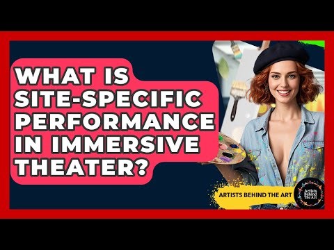 What Is Site-specific Performance In Immersive Theater? - Artists Behind the Art