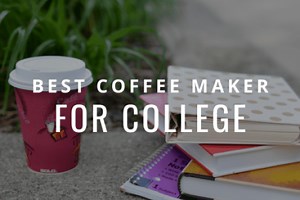 Top Coffee Maker for College Students: 9 Best for Dorm Rooms 2024