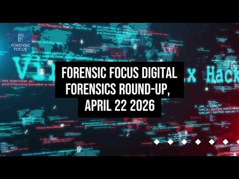 Digital Forensics News Round-Up, April 22 2026