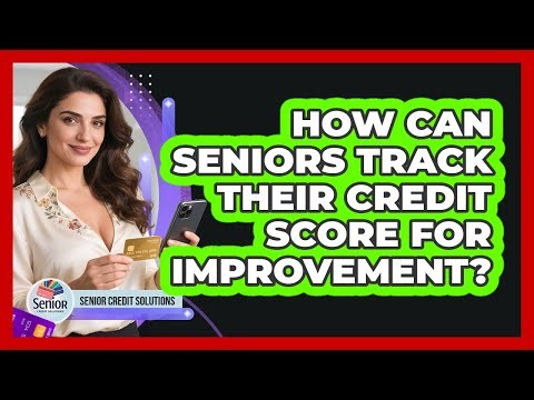How Can Seniors Track Their Credit Score For Improvement? - Senior Credit Solutions