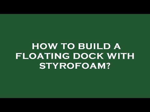 How to build a floating dock with styrofoam?