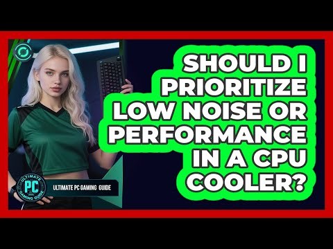 Should I Prioritize Low Noise or Performance in a CPU Cooler?