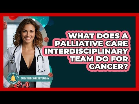 What Does A Palliative Care Interdisciplinary Team Do For Cancer? - Surviving Cancer Everyday
