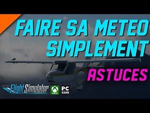 Faire sa Météo Facilement! (Flight Simulator 2020 Tuto, PC et Xbox Series X | S)