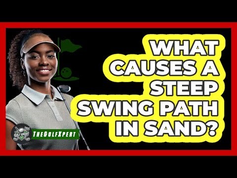 What Causes a Steep Swing Path in Sand?