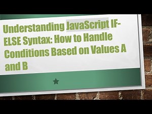 Understanding JavaScript IF-ELSE Syntax: How to Handle Conditions Based on Values A and B