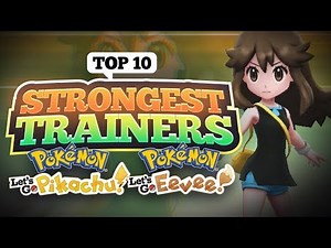 Top 10 Strongest Trainers In Pokemon Let's Go Pikachu/Eevee