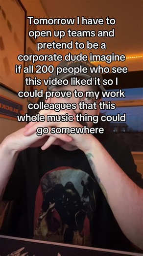 9-5 sucks but imagine if our metal band took off?