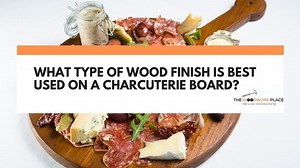 What Type Of Wood Finish Is Best Used On A Charcuterie Board?